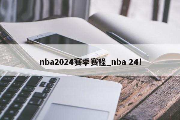 nba2024赛季赛程_nba 24!
